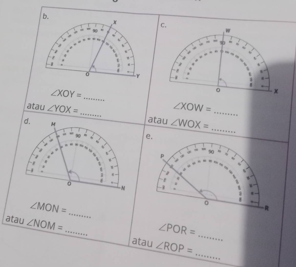 ∠ XOY= _
∠ XOW=
atau ∠ YOX= _atau ∠ WOX= __
e,
no 100 m
90
P
60
60
70
TP
a0 30 B
30
B 
B
R
。 
B 
0 
_
∠ MON=
R 
_ 
atau ∠ NOM=
∠ POR= _ 
_ 
atau ∠ ROP=