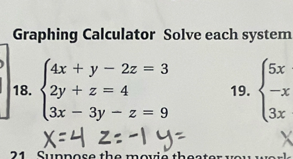 Graphing Calculator Solve each system
beginarrayl 4x+y-2z=3 2y+z=4 3x-3y-z=9endarray. 19. beginarrayl 5x -x 3xendarray.
21 Suppose the movi