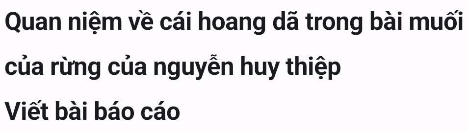 Quan niệm về cái hoang dã trong bài muối 
của rừng của nguyễn huy thiệp 
Viết bài báo cáo