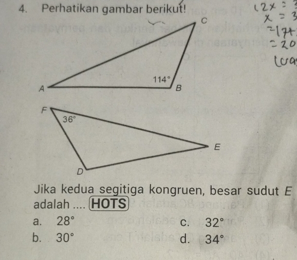 Perhatikan gambar berikut!
Jika kedua segitiga kongruen, besar sudut E
adalah  .... HOTS
a. 28° C. 32°
b. 30° d. 34°