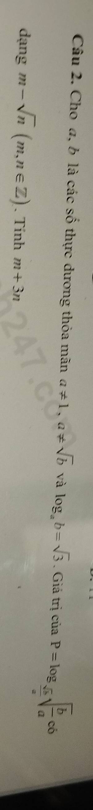 Cho a, b là các số thực dương thỏa mãn a!= 1, a!= sqrt(b) và log _ab=sqrt(3). Giá trị ciaP=log _ sqrt(5)/4 sqrt(frac b)aci
dangm-sqrt(n)(m,n∈ Z). Tính m+3n