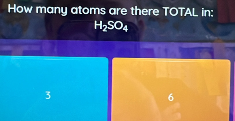 How many atoms are there TOTAL in:
H_2SO_4
3
6