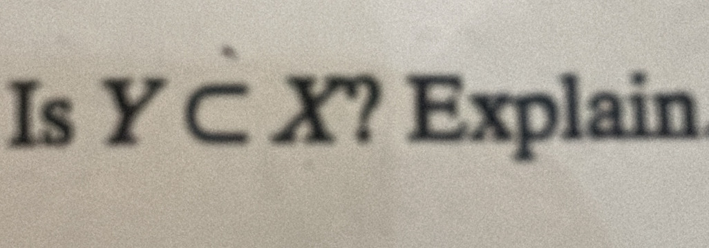 Is Y ⊂ X? Explain