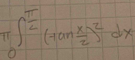 π ∈t _0^((frac π)2)(tan  x/2 )^2dx