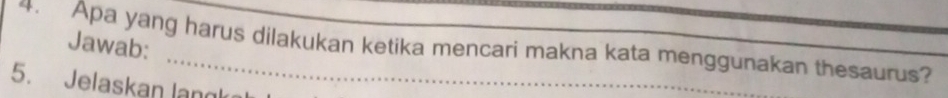 Apa yang harus dilakukan ketika mencari makna kata menggunakan thesaurus? Jawab: 
5. Jelaskan langk