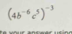 (4b^(-6)c^5)^-3