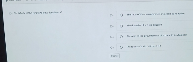 Which of the following best describes π?
The ratio of the circumference of a circle to its radius
The diameter of a circle squared
The ratio of the circumference of a circle to its diameter
The radius of a circle times 3.14
Clear All