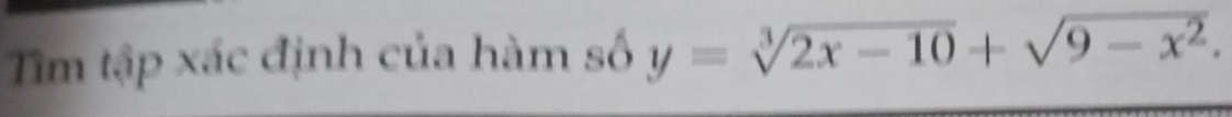 Tm tập xác định của hàm số y=sqrt[3](2x-10)+sqrt(9-x^2).