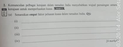 Kemunculan pelbagai kerajaan dalam tamadan India menyebabkan wujud persaingan antara 
kerajaan untuk memperluaskan kuasa. 
(a) Senaraikan empat faktor peluasan kuasa dalam tamadan India. d 
(i)_ 
(ii) 
_ 
(m) 
_ 
(iv) 
_ 
4 marikal