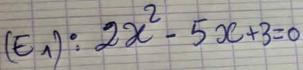 (E_1):2x^2-5x+3=0