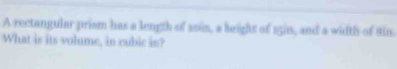A rectangular prism has a length of soin, a beight of 15in, and a width of Sin. 
What is its volume, in cubic in?