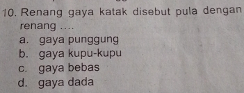 Renang gaya katak disebut pula dengan
renang ....
a. gaya punggung
b. gaya kupu-kupu
c. gaya bebas
d. gaya dada