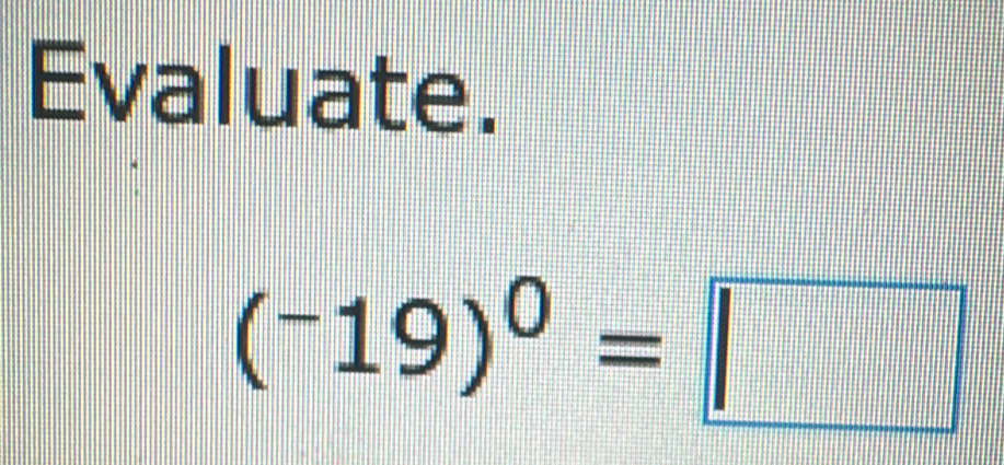 Evaluate.
(^-19)^0=□