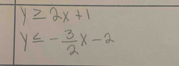 y≥ 2x+1
y≤ - 3/2 x-2