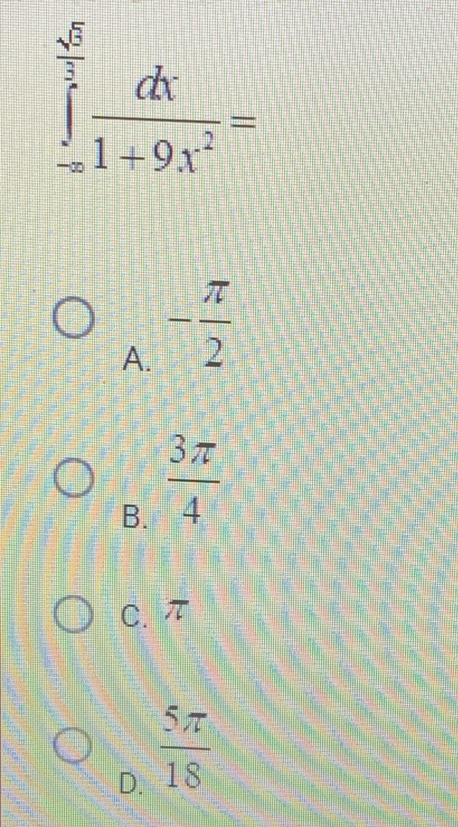 ∈tlimits _(-π)^(frac sqrt(3))2 dx/1+9x^2 =
A. - π /2 
B.  3π /4 
C. π
D.  5π /18 