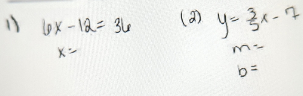 6x-12=36
(a) y= 3/5 x-7
x=
m=
b=