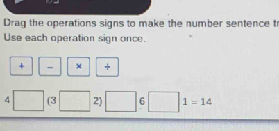 Solved: Drag the operations signs to make the number sentence tr Use ...