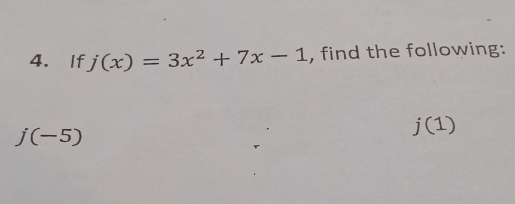 If j(x)=3x^2+7x-1 , find the following:
j(-5)
j(1)