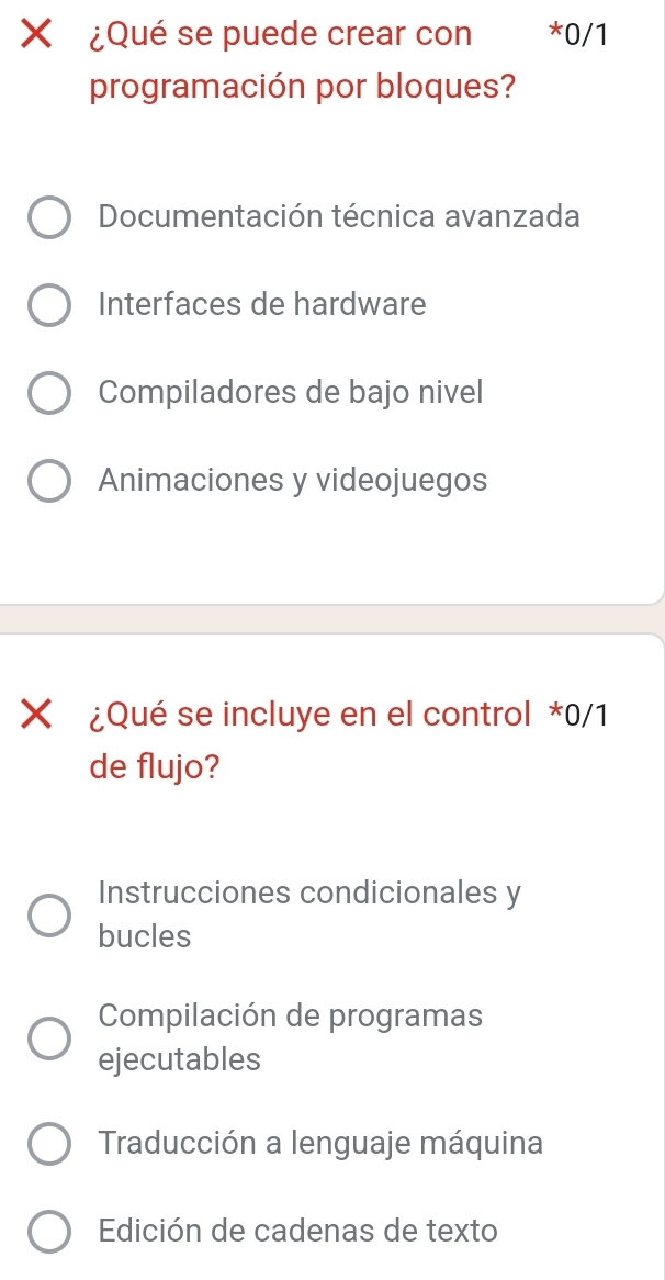 ¿Qué se puede crear con *0/1
programación por bloques?
Documentación técnica avanzada
Interfaces de hardware
Compiladores de bajo nivel
Animaciones y videojuegos
× ¿Qué se incluye en el control *0/1
de flujo?
Instrucciones condicionales y
bucles
Compilación de programas
ejecutables
Traducción a lenguaje máquina
Edición de cadenas de texto