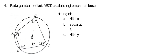 Pada gambar berikut, ABCD adalah segi empat tali busur.
Hitunglah :
a. Nilai x
b. Besar∠
B
c. Nilai y