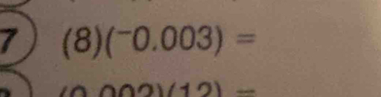 7 (8) (^-0.003)=
a)( 12)=