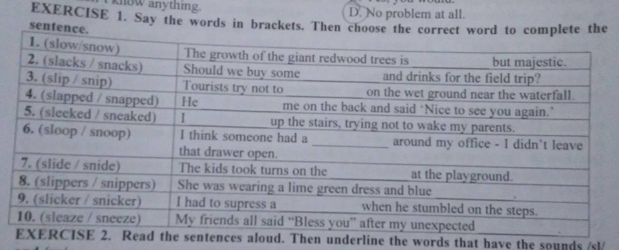 know anything. D. No problem at all.
EXERCISE 1. Say the words in brackets. Then choose th
senfenc
ud. Then underline the words that have the sounds /sl/