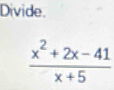 Divide.
 (x^2+2x-41)/x+5 