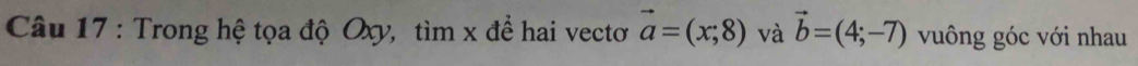 Trong hệ tọa độ Oxy, tìm x để hai vectơ vector a=(x;8) và vector b=(4;-7) vuông góc với nhau