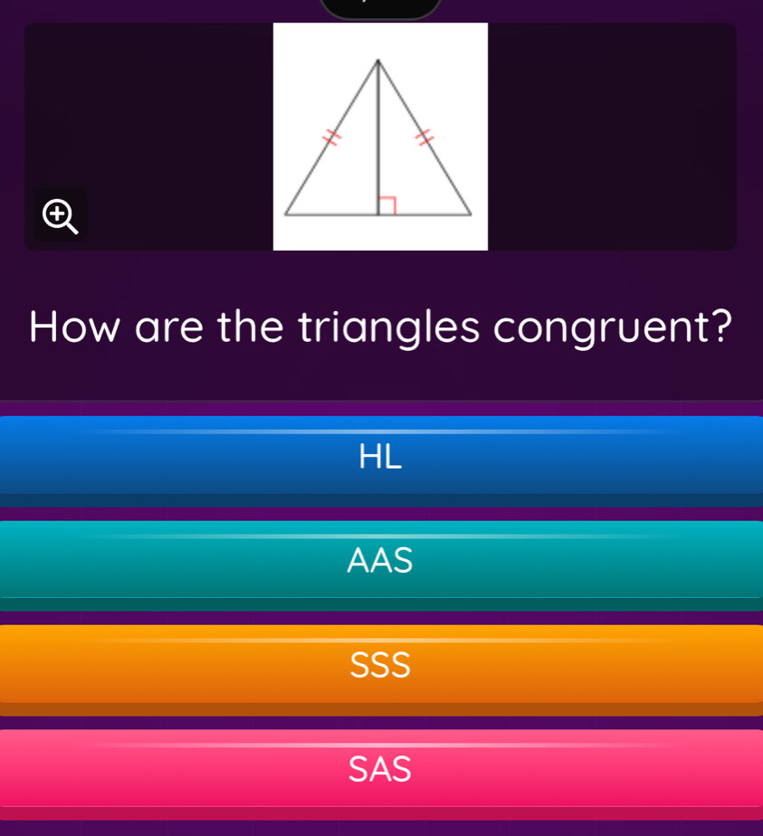 How are the triangles congruent?
HL
AAS
SSS
SAS