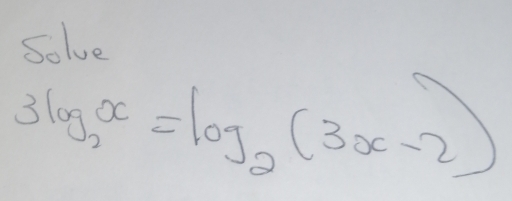 Solve
3log _2x=log _2(3x-2)