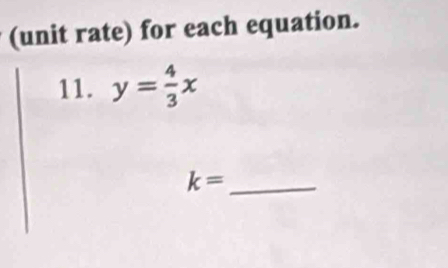 (unit rate) for each equation. 
11. y= 4/3 x
_ k=