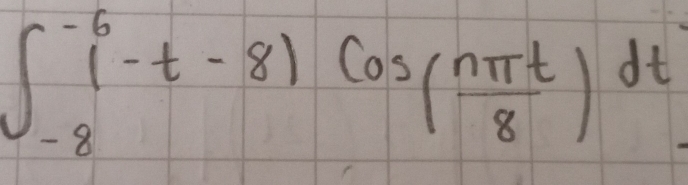 ∈t _(-8)^(-6)(-t-8)cos ( nπ t/8 )dt