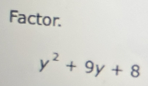 Factor.
y^2+9y+8