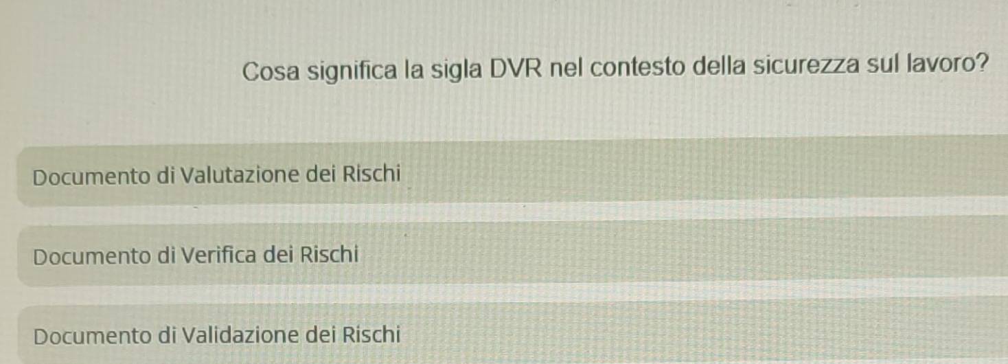 Cosa significa la sigla DVR nel contesto della sicurezza sul lavoro?
Documento di Valutazione dei Rischi
Documento di Verifica dei Rischi
Documento di Validazione dei Rischi