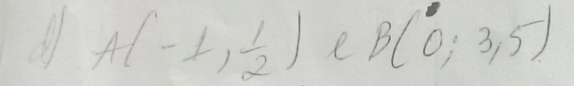 a A(-1, 1/2 ) = 1/2 = 1/2  e B(0;3,5)