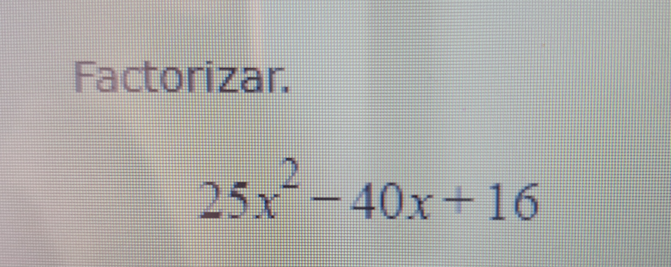 Factorizar.
25x^2-40x+16