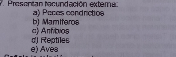 Presentan fecundación externa:
a) Peces condrictios
b) Mamíferos
c) Anfibios
d) Reptiles
e) Aves