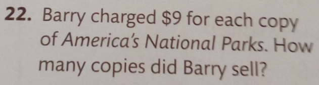 Barry charged $9 for each copy 
of America’s National Parks. How 
many copies did Barry sell?