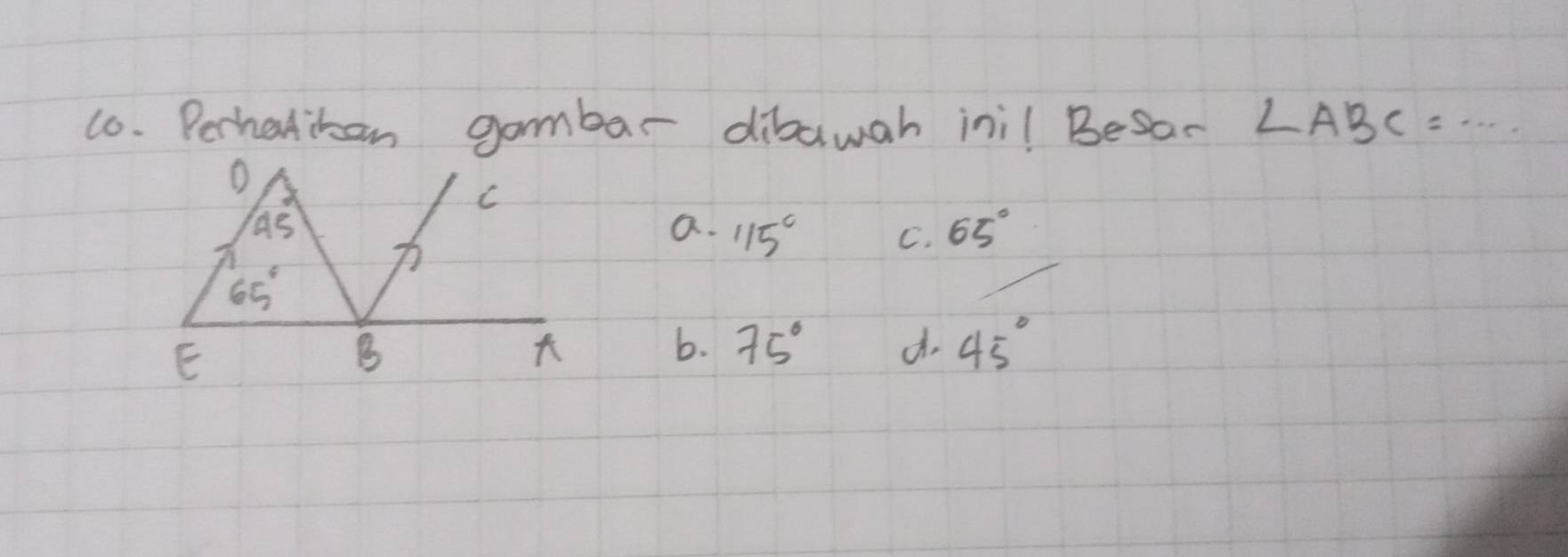 Perhatibon gambar dibawah inil Besar ∠ ABC=·s _
D
C
AS
a. 115° 65°
C.
65°
E
B

b. 75° d. 45°