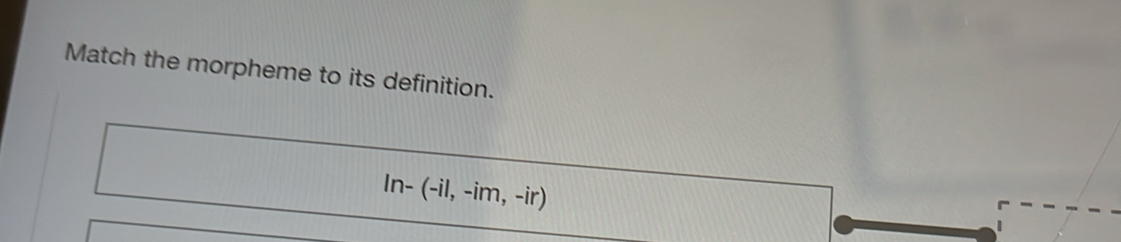 Match the morpheme to its definition.
In-(-il,-im,-ir)