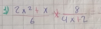  (2x^2+x)/6 ast  8/4x+2 =