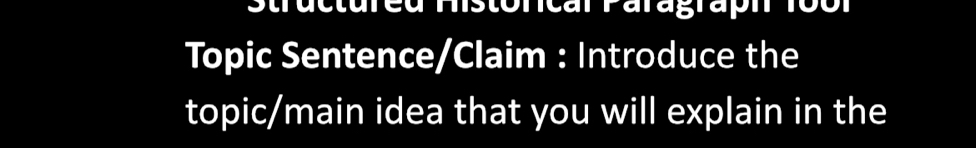Structured Mstorcal Paragraph 180l 
Topic Sentence/Claim : Introduce the 
topic/main idea that you will explain in the