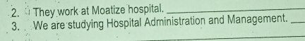 They work at Moatize hospital._ 
3. We are studying Hospital Administration and Management._ 
_