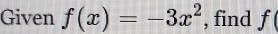 Given f(x)=-3x^2 , find f(