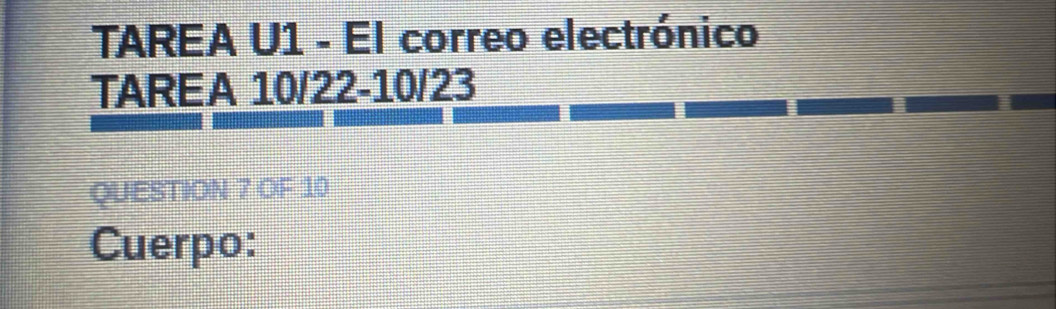 TAREA U1 - El correo electrónico 
TAREA 10/22-10/23 
QUESTION 7 OF 10 
Cuerpo: