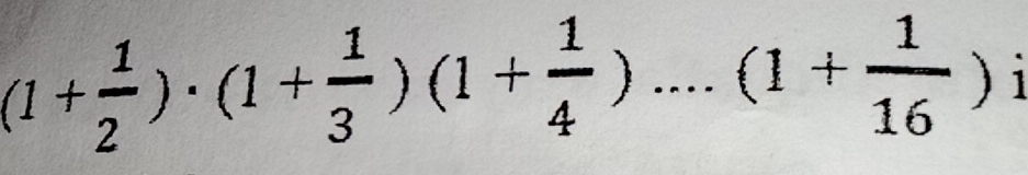 (1+ 1/2 )· (1+ 1/3 )(1+ 1/4 )....(1+ 1/16 ) 1