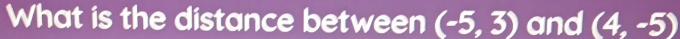 What is the distance between (-5,3) and (4,-5)