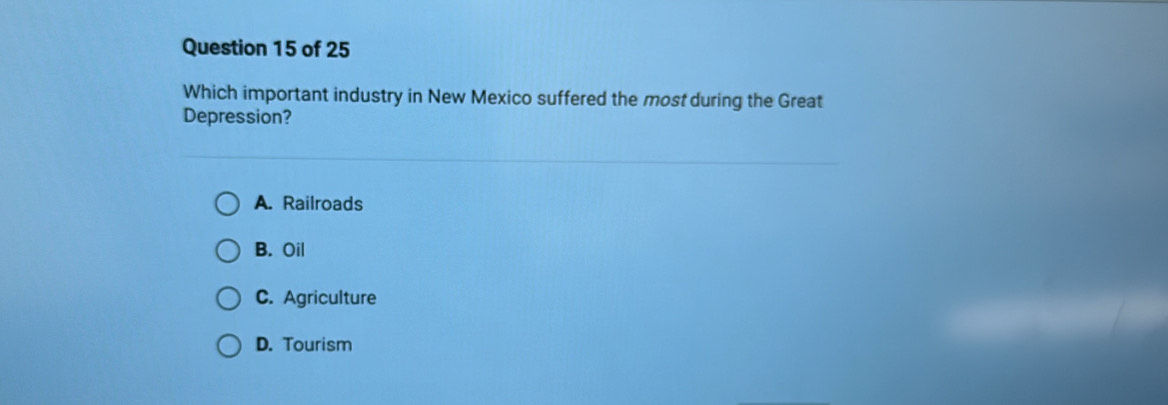 Which important industry in New Mexico suffered the most during the Great
Depression?
A. Railroads
B. Oil
C. Agriculture
D. Tourism