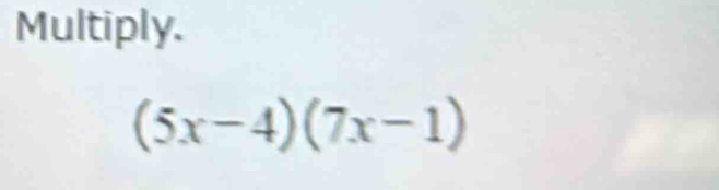 Multiply.
(5x-4)(7x-1)