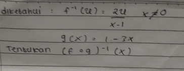 diketahai: f^(-1)(u)= 2u/x-1 x!= 0
g(x)=1-3x
Tensukan (fog)^-1(x)